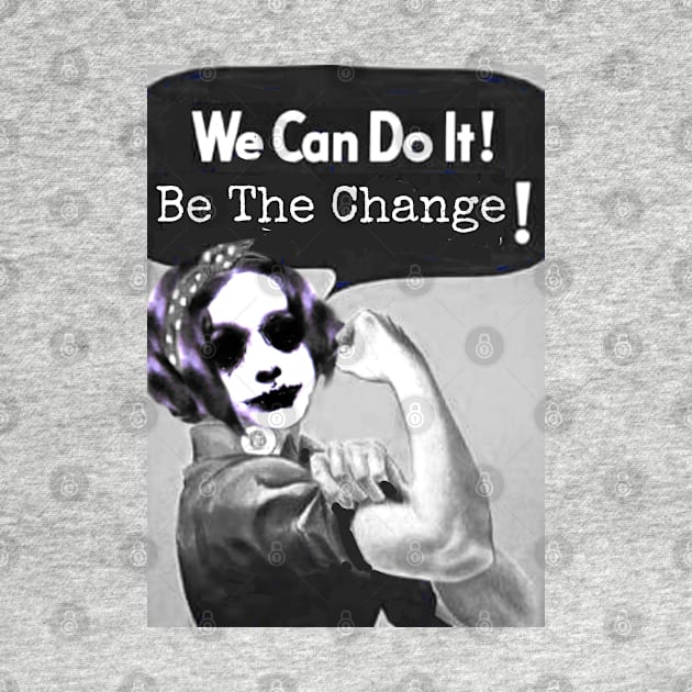 We Can Do It! Be The Change! by Mishi